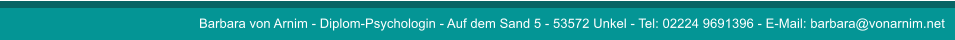 Barbara von Arnim - Diplom-Psychologin - Auf dem Sand 5 - 53572 Unkel - Tel: 02224 9691396 - E-Mail: barbara@vonarnim.net